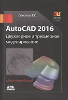 AutoCAD 2016  Двухмерное и трехмерное моделирование (цветное издание)