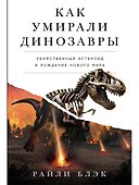 Как умирали динозавры. Убийственный астероид и рождение нового мира - 0