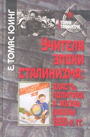Учителя эпохи сталинизма: власть, политика и жизнь школы 1930-х гг. / (История сталинизма). Юинг Е. (Росспэн)