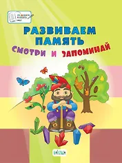 Развиваем память. Смотри и запоминай: пособие для работы с детьми 5-7 лет