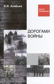 Дорогами войны. Воспоминания рядового шофера, с 1939 года по 1946 год прошедшего две войны-Финскую и Великую Отечественную. В.И. Алябьев в 1945 году-старший сержант, помкомвзвода 867 автомобильного батальона 18 артиллерийской Гатчинской дивизии прорыва