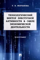 Технологический вектор преступной активности в сфере экономической деятельности. Монография