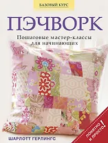 Пэчворк. Пошаговые мастер-классы для начинающих