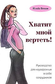 Хватит мной вертеть! Руководство для неуверенных в себе сотрудников