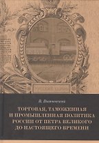 Торговая, таможенная и промышленная политика России от Петра Великого до настоящего времени