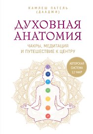 Духовная анатомия. Чакры, медитация и путешествие к центру