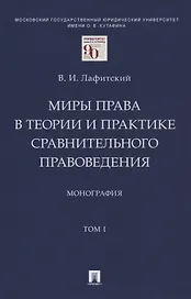 Миры права в теории и практике сравнительного правоведения. Монография. В 2-х томах.Том I