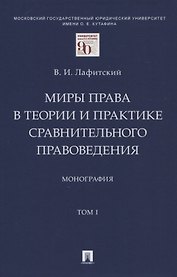 Миры права в теории и практике сравнительного правоведения. Монография. В 2-х томах.Том I
