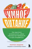 Умное питание. Как научиться осознанно есть, забыв навсегда про переедание и страх поправиться