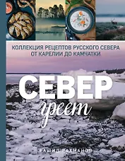 Север греет. Коллекция рецептов Русского Севера от Карелии до Камчатки