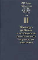 Избранные труды в шести томах. Том II. Леонардо да Винчи и особенности ренессансного творческого мышления