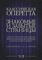 Классическая оперетта. Знакомые и забытые страницы. Лекок, Целлер, Планкетт, Миллекер, Штраус, Легар, Кальман, Фримль, Оффенбах. Арии, песни, куплеты для средних и высоких мужских голосов в сопровождении фортепиано. Ноты