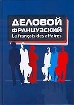Le francais des affaires: Деловой французский: учебное пособие