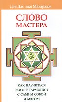 Слово Мастера. Как научиться жить в гармонии с самим собой и миром
