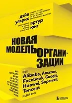 Новая модель организации. Как построить более сильную и гибкую организацию по правилам ведущих компаний мира