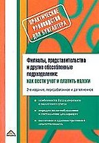 Филиалы, представительства и другие обособленные подразделения: Как вести учет и платить налоги. 2-е изд.