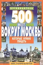 500 мест вокруг Москвы,которые нужно увидеть