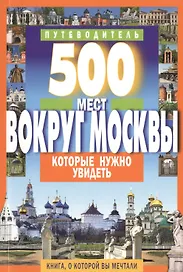 500 мест вокруг Москвы,которые нужно увидеть