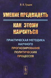 Умение предвидеть: Как этому научиться: Практическая методика научного прогнозирования политических