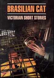 Бразильский кот. Английские новеллы XIX века: Книга для чтения на английском языке.