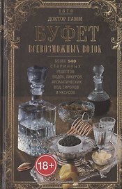 Буфет всевозможных водок. Более 540 старинных рецептов водок, ликеров, ароматических вод, сиропов и уксусов