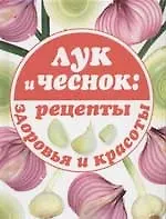 Лук и чеснок: рецепты здоровья и красоты