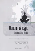 Основной курс философии йогов. Четырнадцать уроков йогической философии и восточного оккультизма