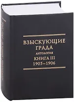 Взыскующие Града. Хроника русских литературных, религиозно-философских и обшественно-политических движений в частных письмах и дневниках их участников, 1829-1923 гг. Антология. Книга III: 1905-1906
