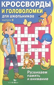 Кроссворды и головоломки для школьников. Выпуск 8. Развиваем память и внимание