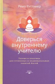 Доверься внутреннему учителю. Теория и практика для групповых и индивидуальных занятий йогой