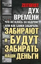 Дух времени: что осталось за кадром, или Как банки забирали, забирают и будут забирать наши деньги