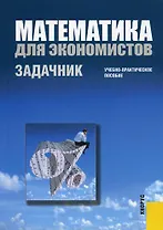 Математика для экономистов.Задачник.Уч.-практ.пос.