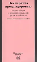 Экспертиза вреда здоровью. Утрата общей и профессиональной трудоспособности: Науч.-практич. пособие