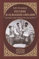 Русские и освоение Евразии (Русский Север, Сибирь и южные рубежи)