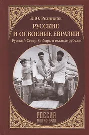 Русские и освоение Евразии (Русский Север, Сибирь и южные рубежи)