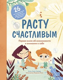 Расту счастливым. Первая книга об осознанности и внимании к себе