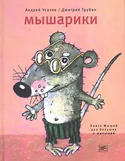 Мышарики. Книга Мышей для больших и малышей в рисунках Дмитрия Трубина с комментариями Андрея Усачева.