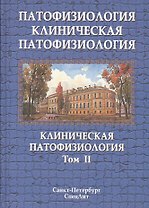 Патофизиология. Клиническая патофозиология. В 2 томах. Том 2: Клиническая патофозиология. Учебник для курсантов и студентов военно-медицинских вузов