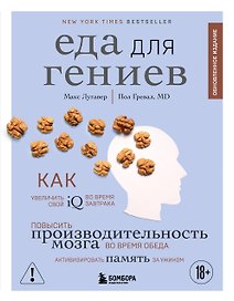 Еда для гениев. Как увеличить свой IQ во время завтрака, повысить производительность мозга во время обеда и активизировать память за ужином (новое оформление)
