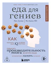Еда для гениев. Как увеличить свой IQ во время завтрака, повысить производительность мозга во время обеда и активизировать память за ужином (новое оформление)