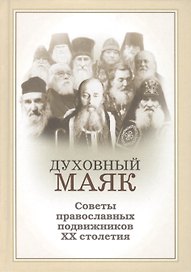 Духовный маяк. Советы православных подвижников ХХ столетия / Изд. 2-е, доп.