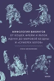 Мифология викингов. От кошек Фрейи и яблок Идунн до мировой бездны и «Сумерек богов»