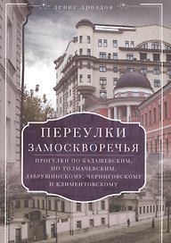 Переулки Замоскворечья. Прогулки по Кадашевским, Толмачевским, Лаврушинскому, Черниговскому м Климентовскому