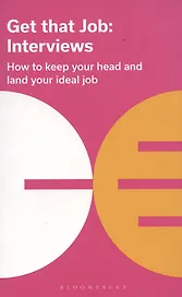 Get That Job: Interviews: How to keep your head and land your ideal job