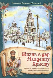 Жизнь в дар Младенцу Христу Повесть о св. муч. Никодиме Белгородском (илл. Стерник) (м) Пащенко