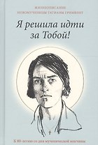 Я решила идти за Тобой! Жизнеописание новомученицы Татианы Гримблит