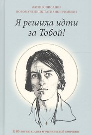 Я решила идти за Тобой! Жизнеописание новомученицы Татианы Гримблит