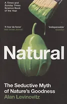 Natural. The Seductive Myth of Natures Goodness