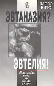 Эвтаназия? Эвтелия! Счастливая жизнь-благая смерть