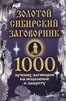 Золотой сибирский заговорник: 1000 лучших заговоров на исцеление и защиту